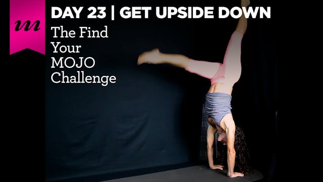 Find Your MOJO Challenge | Day 23 | Get Upside Down