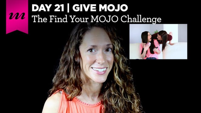 Find Your MOJO Challenge | Day 21 | Give MOJO