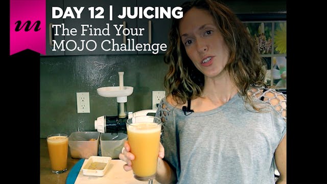 Find Your MOJO Challenge | Day 12 | Juicing