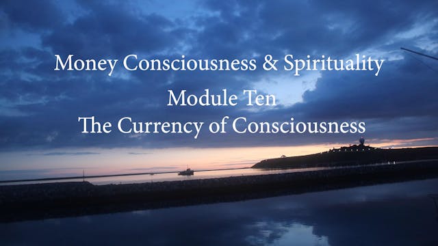 Module Ten - The Currency of Consciousness