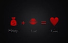 Money + Lust = Love