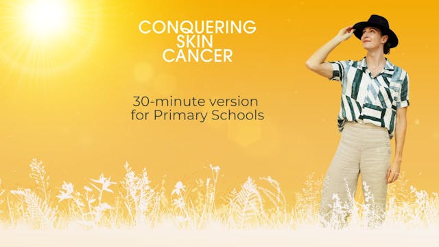 Conquering Skin Cancer (30 minute cut for Primary Schools)