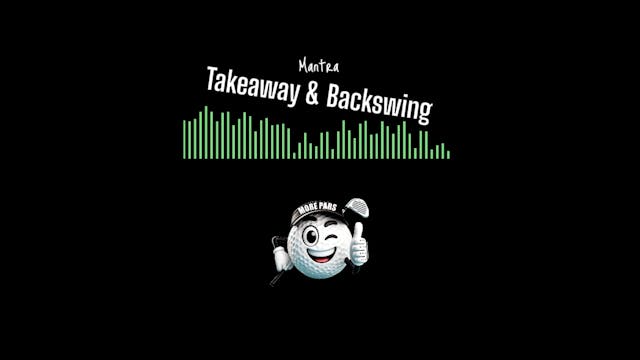 Mantra Takeaway & Backswing