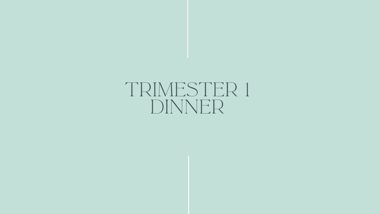Trimester 1 Dinner