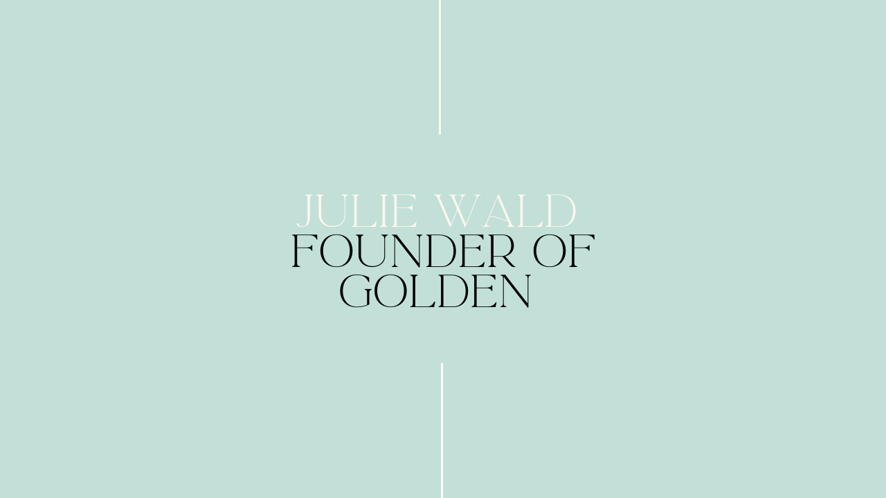 Julie Wald - Founder of Golden 
