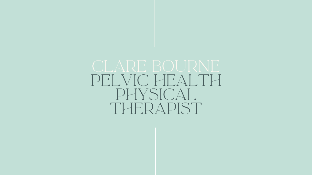 Clare Bourne - Pelvic Floor Physical Therapist