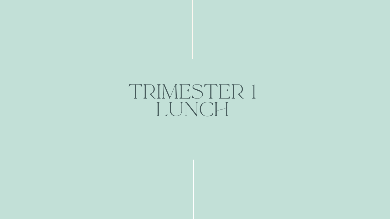 Trimester 1 Lunch