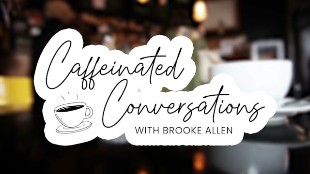 Caffeinated Conversations with Brooke...