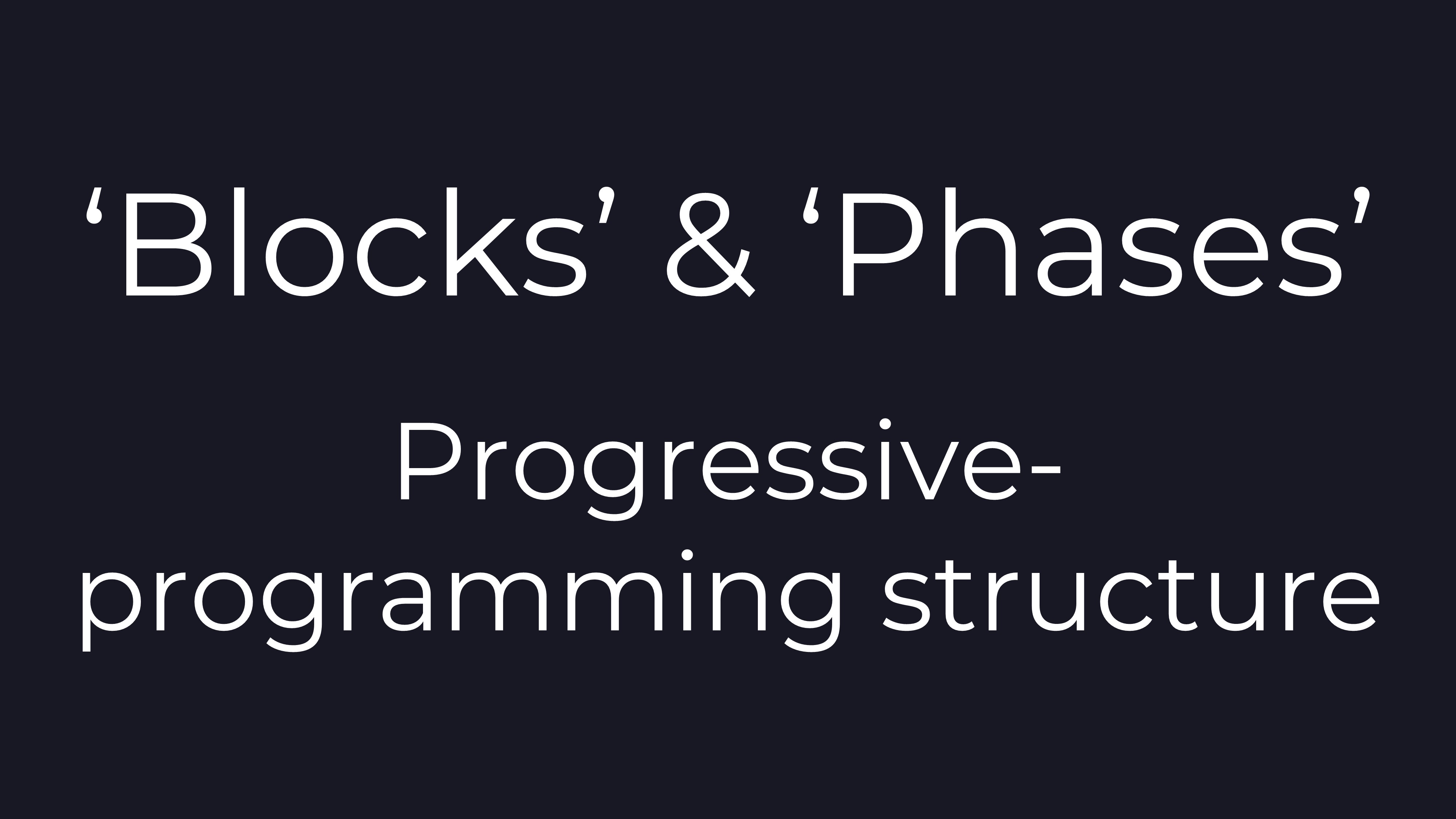 'Blocks' & 'Phases': Progressive-programming structure