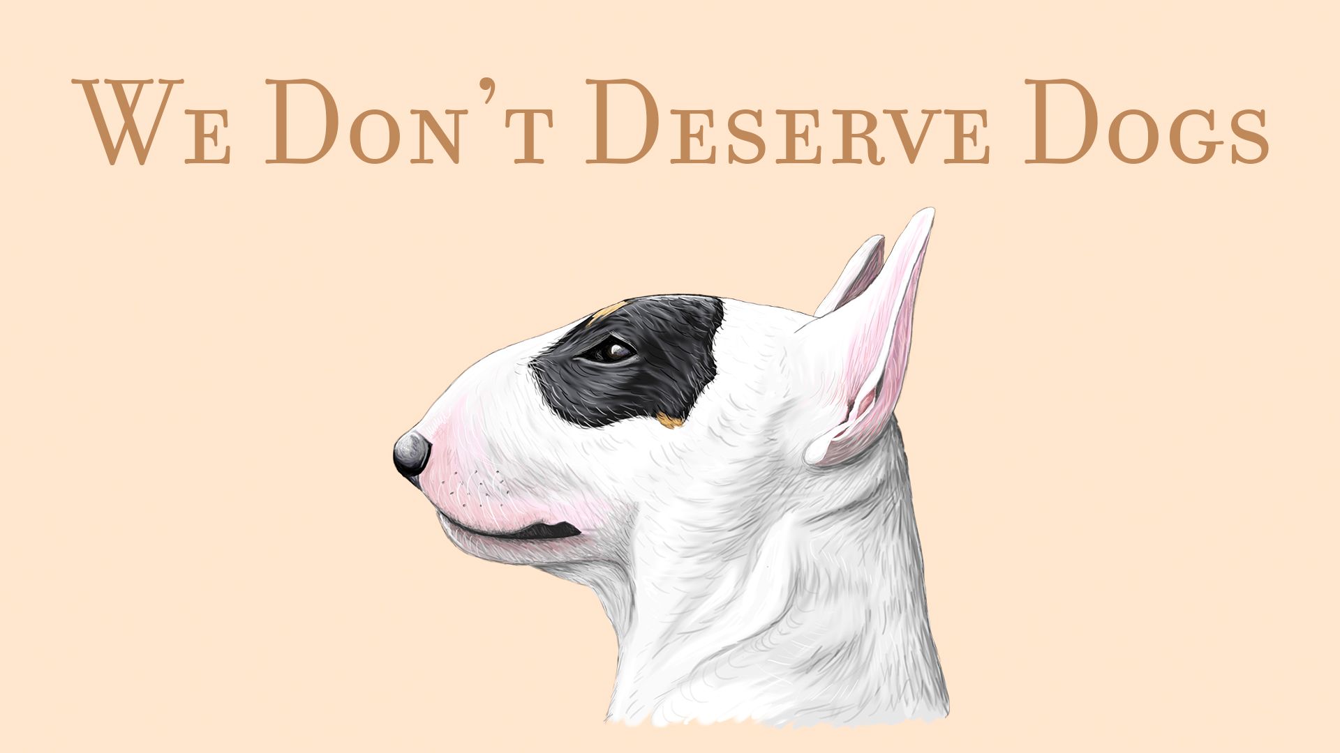 We Don't Deserve Dogs