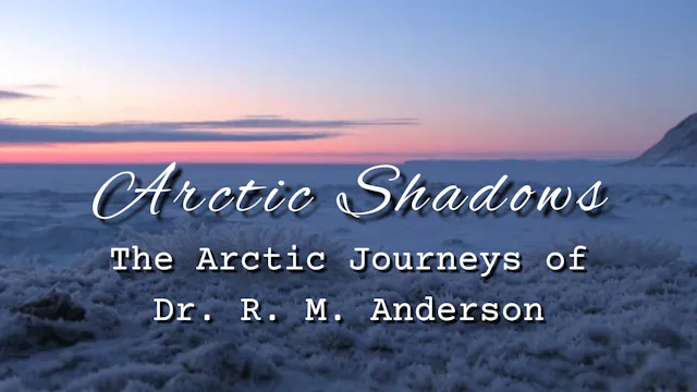 Arctic Shadows: The Arctic Journeys of Dr. R. M. Anderson