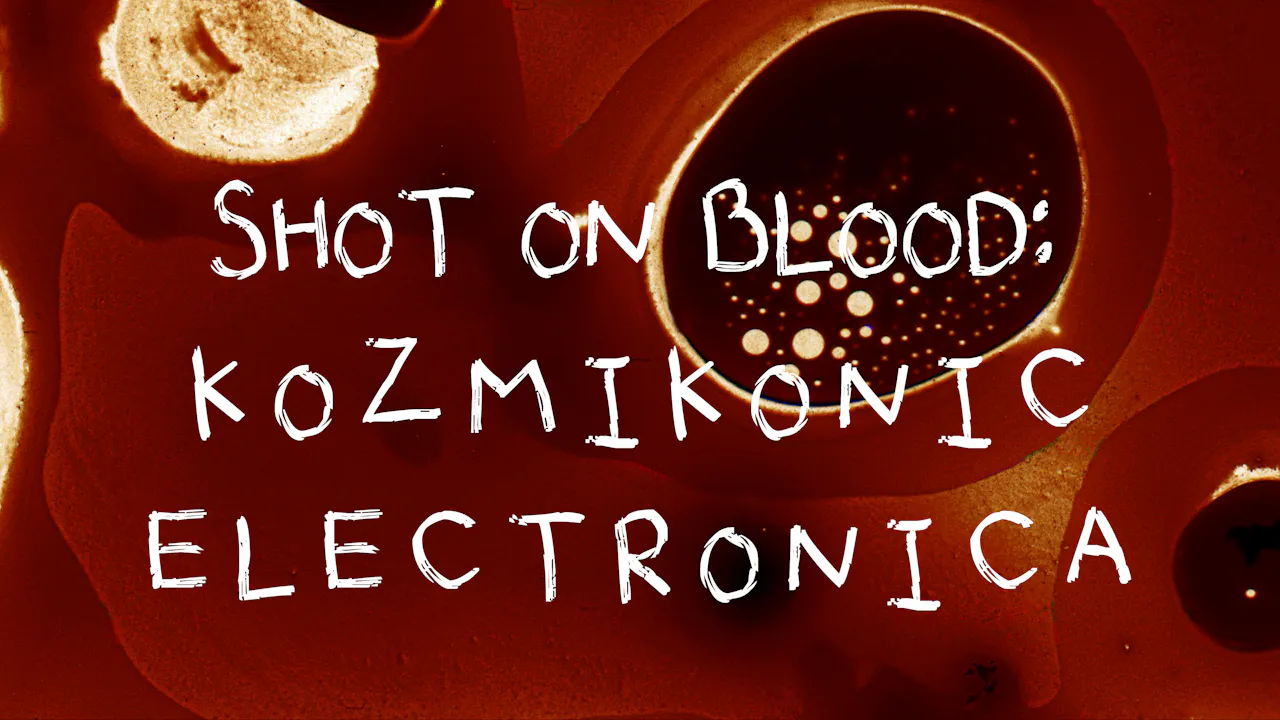 Shot on Blood: Kozmikonic Electronica