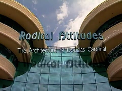 Radical Attitudes: The Architecture of Douglas Cardinal