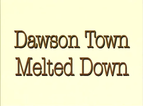 Dawson Town Melted Down