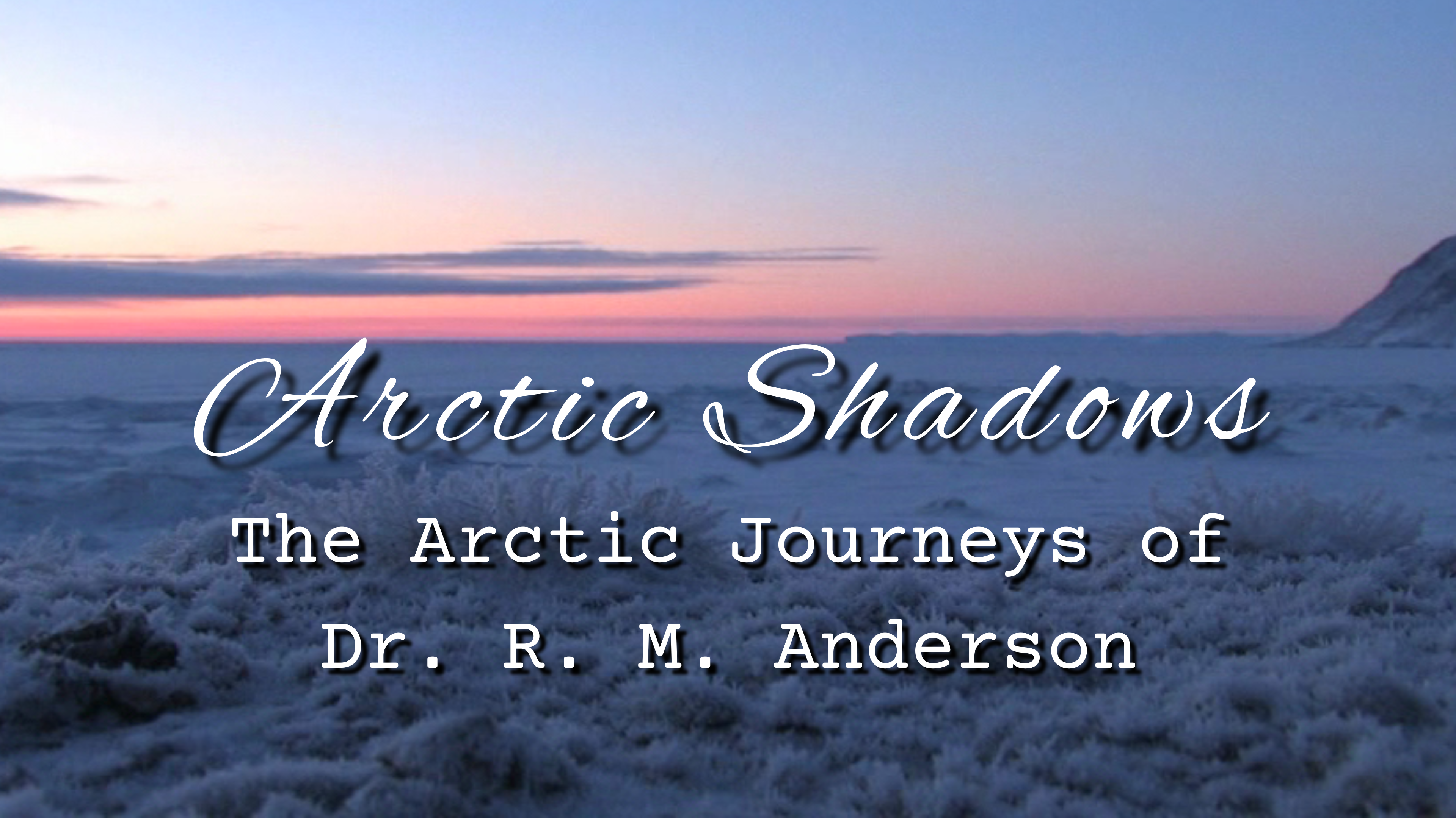 Arctic Shadows: Arctic Journeys of Dr. RM Anderson