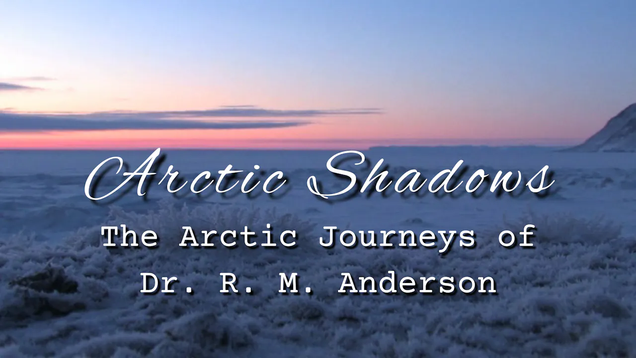 Arctic Shadows: Arctic Journeys of Dr. RM Anderson