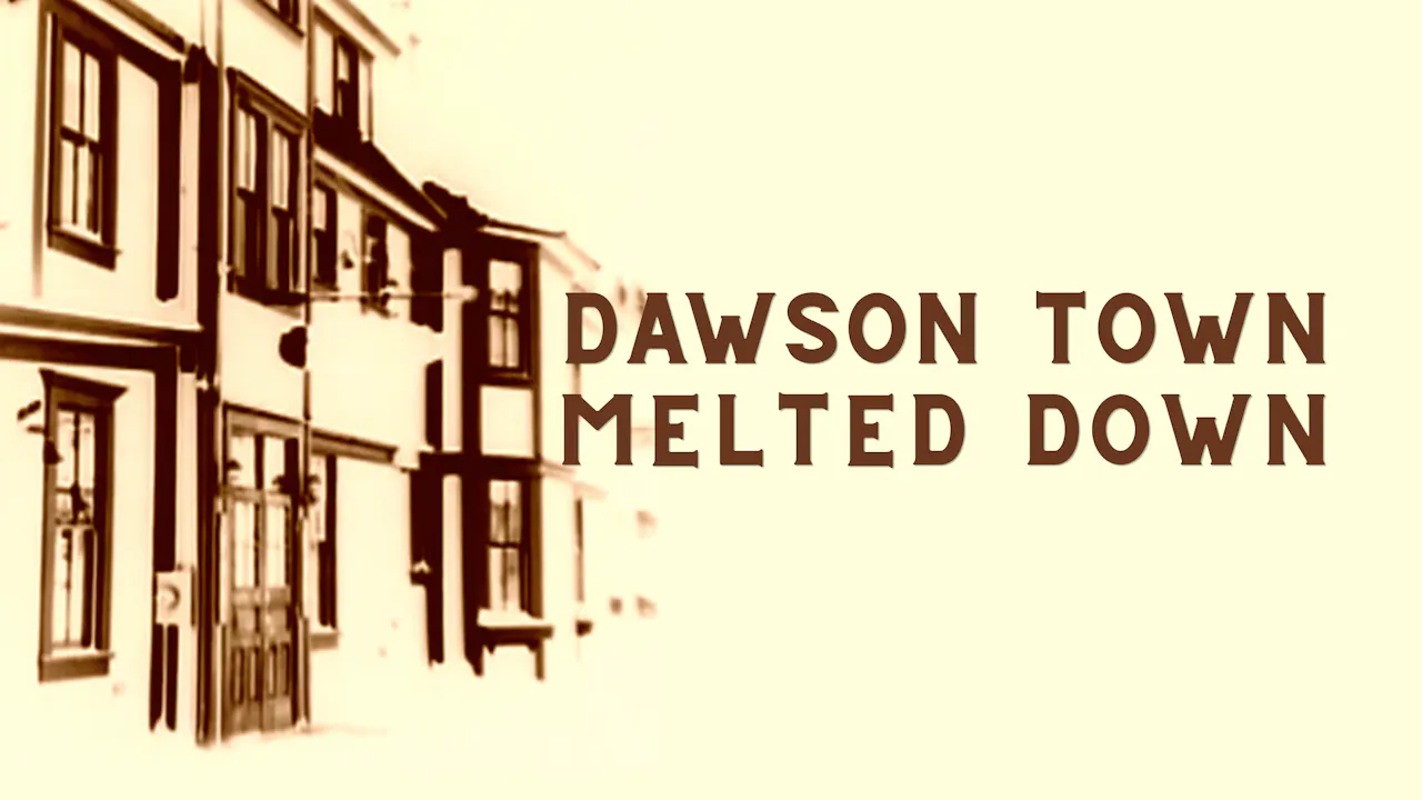 Dawson Town Melted Down