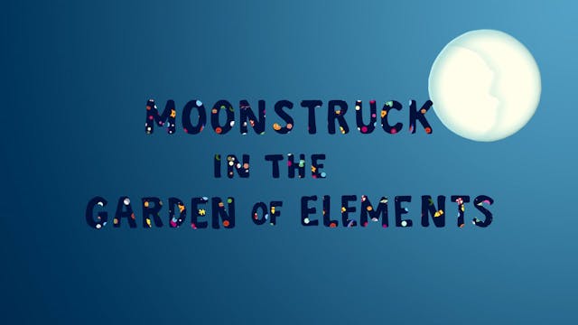 Moonstruck in the Garden of Elements