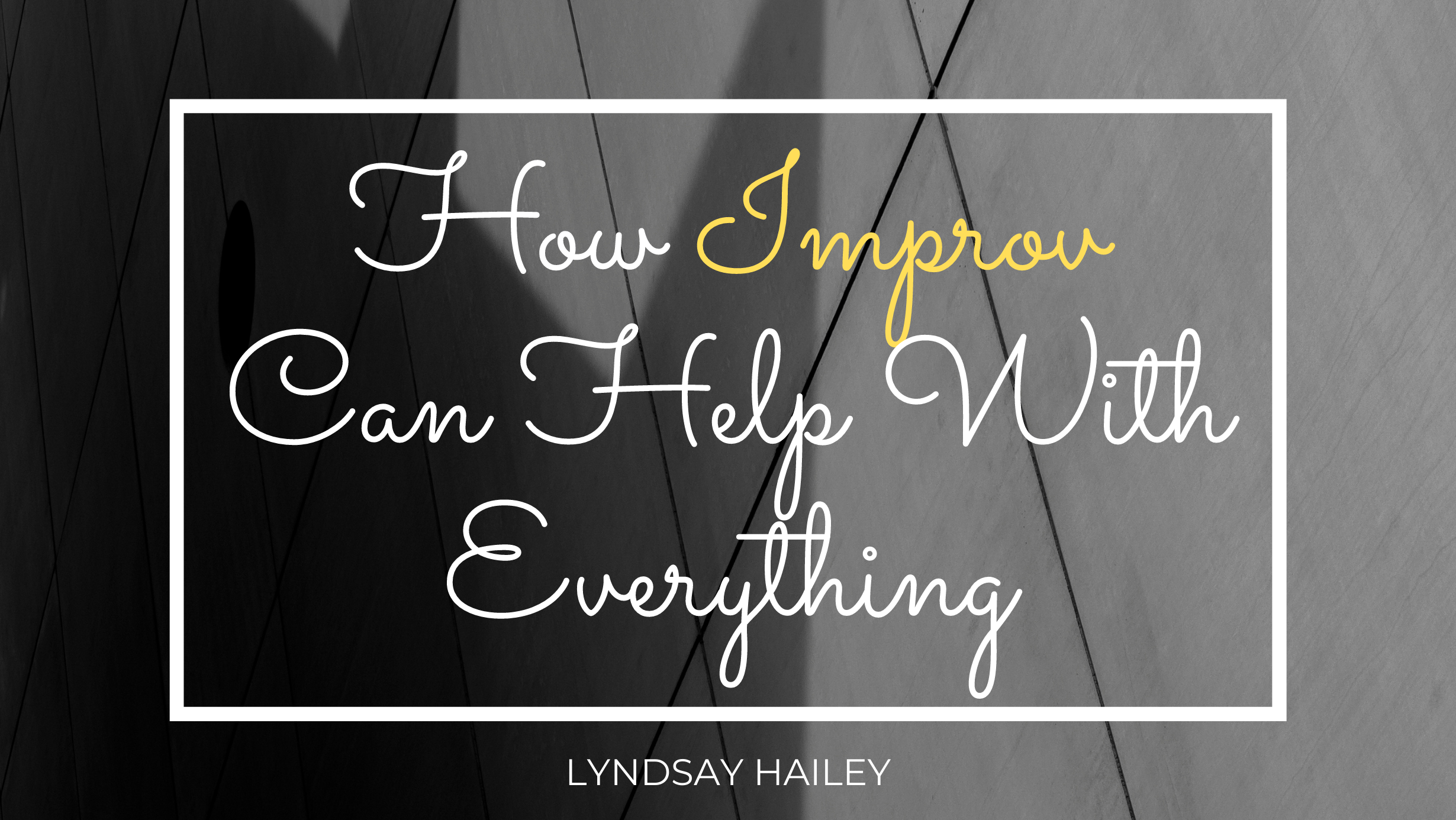 How Improv Can Help With Everything