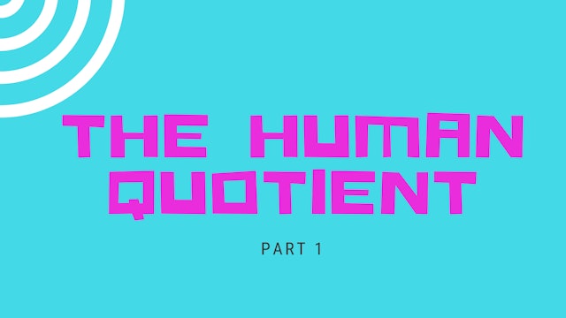 Part 1 - The Human Quotient