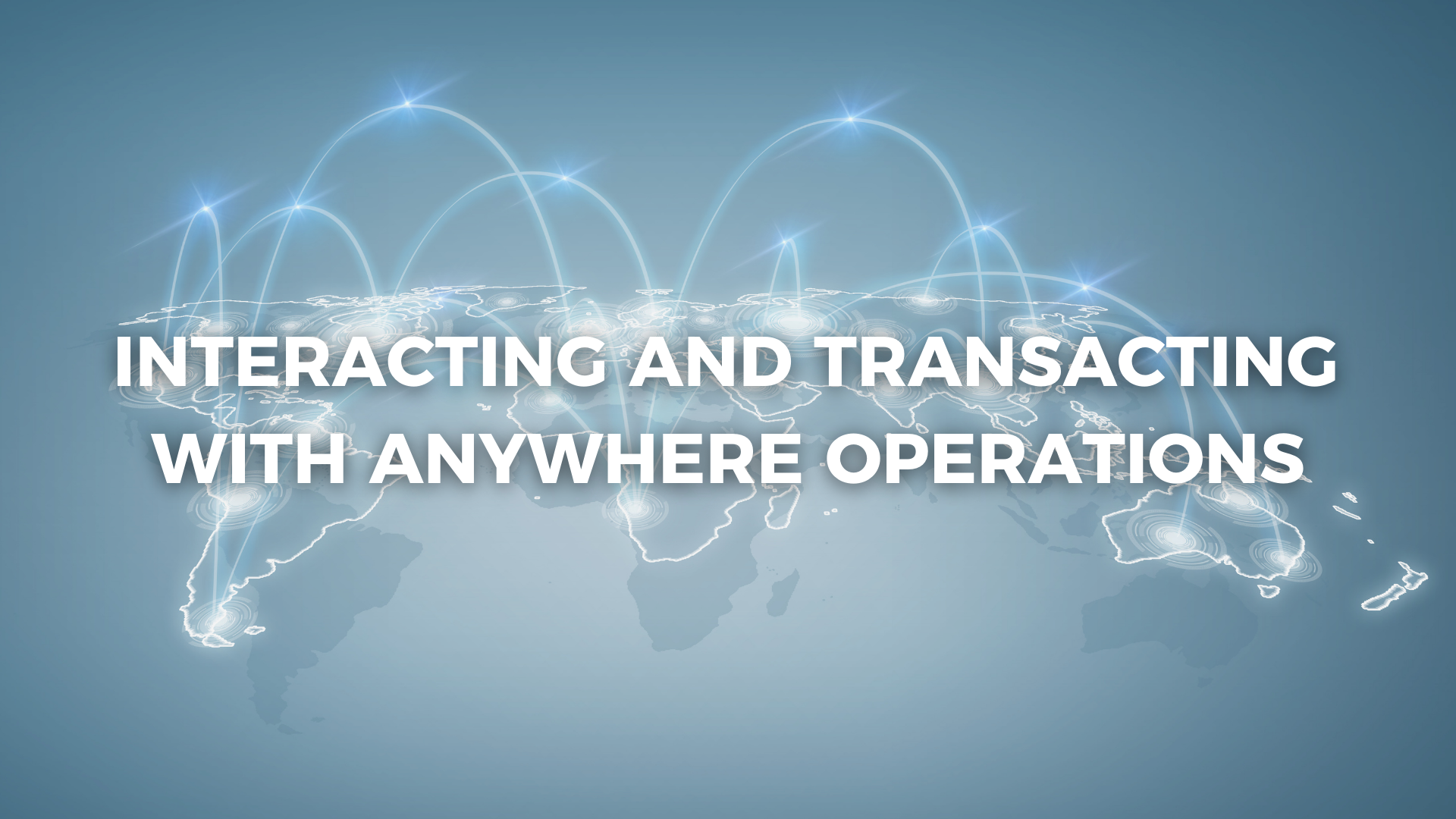 Interacting & Transacting with Anywhere Operations