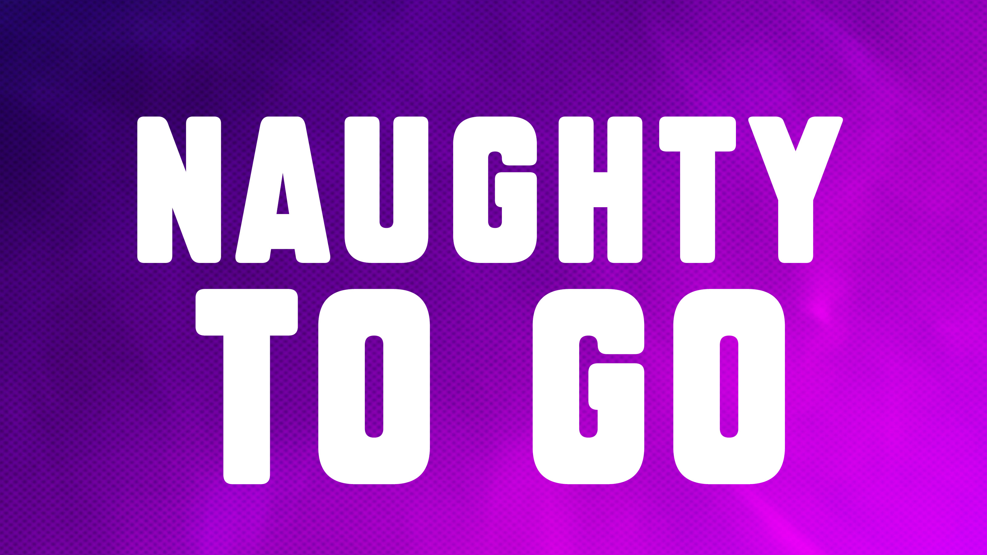 NAUGHTY TO GO