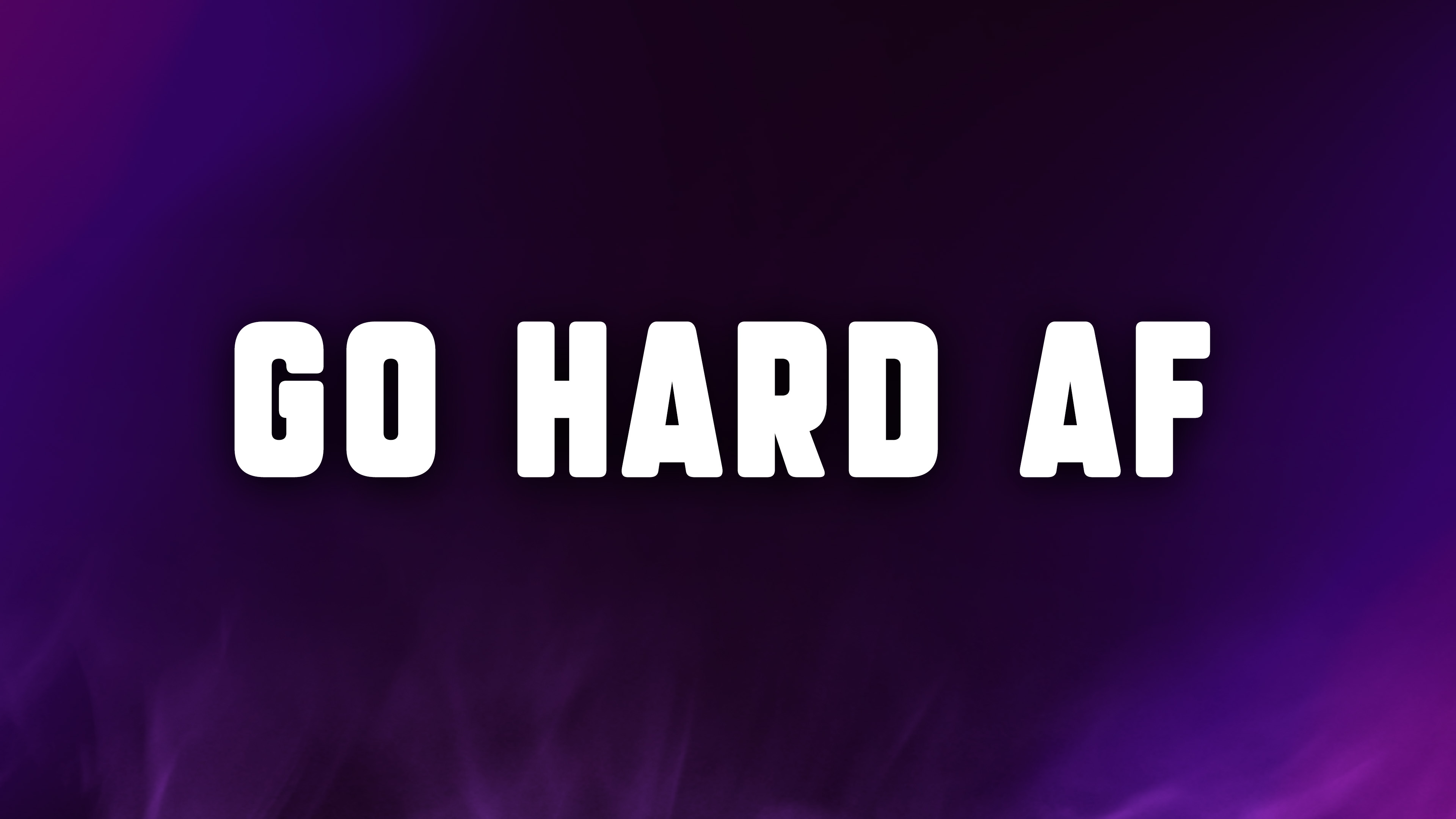GO HARD AF