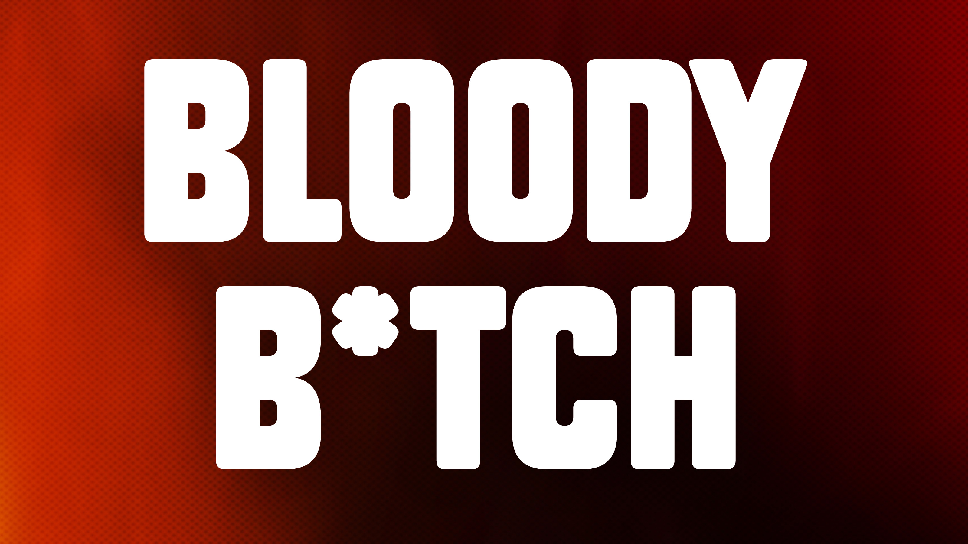 BLOODY B*TCH