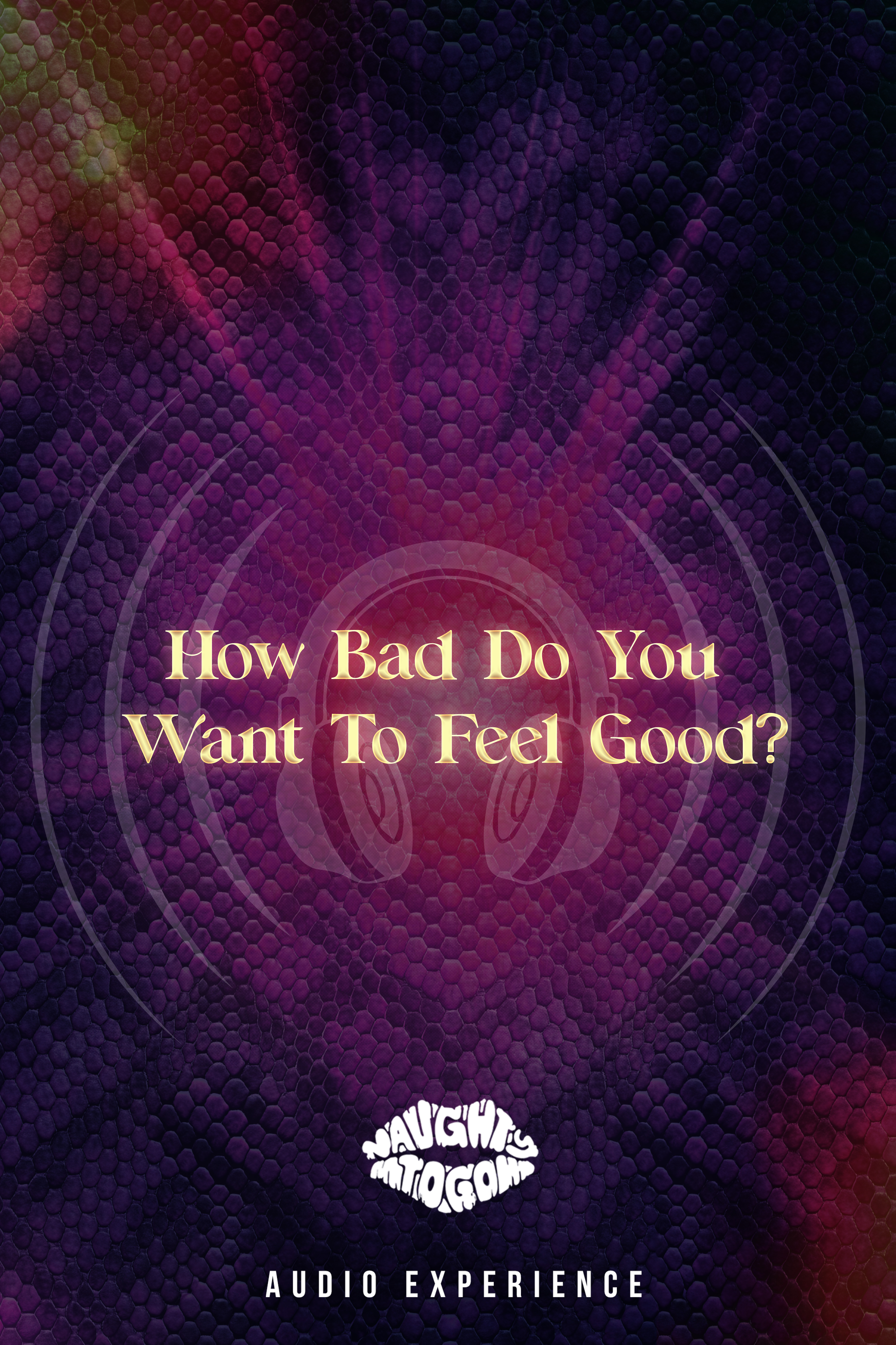 HOW BAD DO YOU WANT TO FEEL GOOD • L1