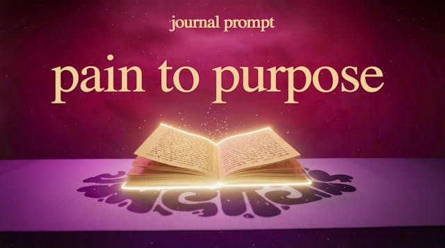 JOURNAL PROMPT: TURNING PAIN TO PURPOSE