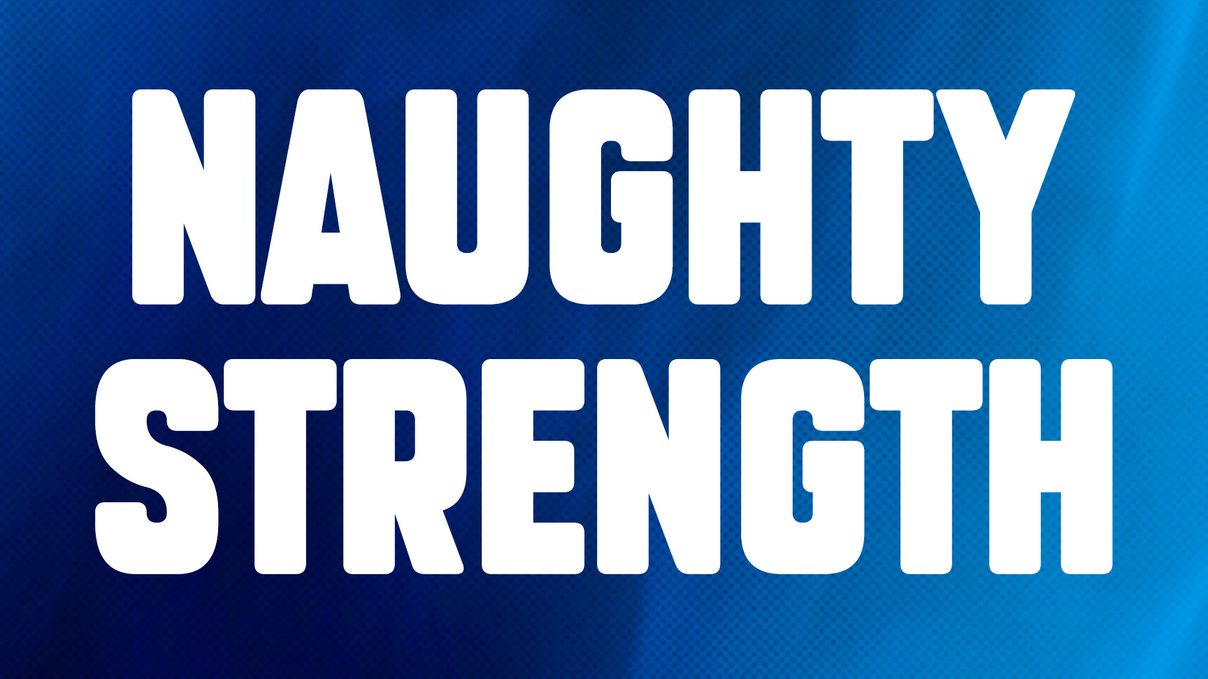 NAUGHTY STRENGTH