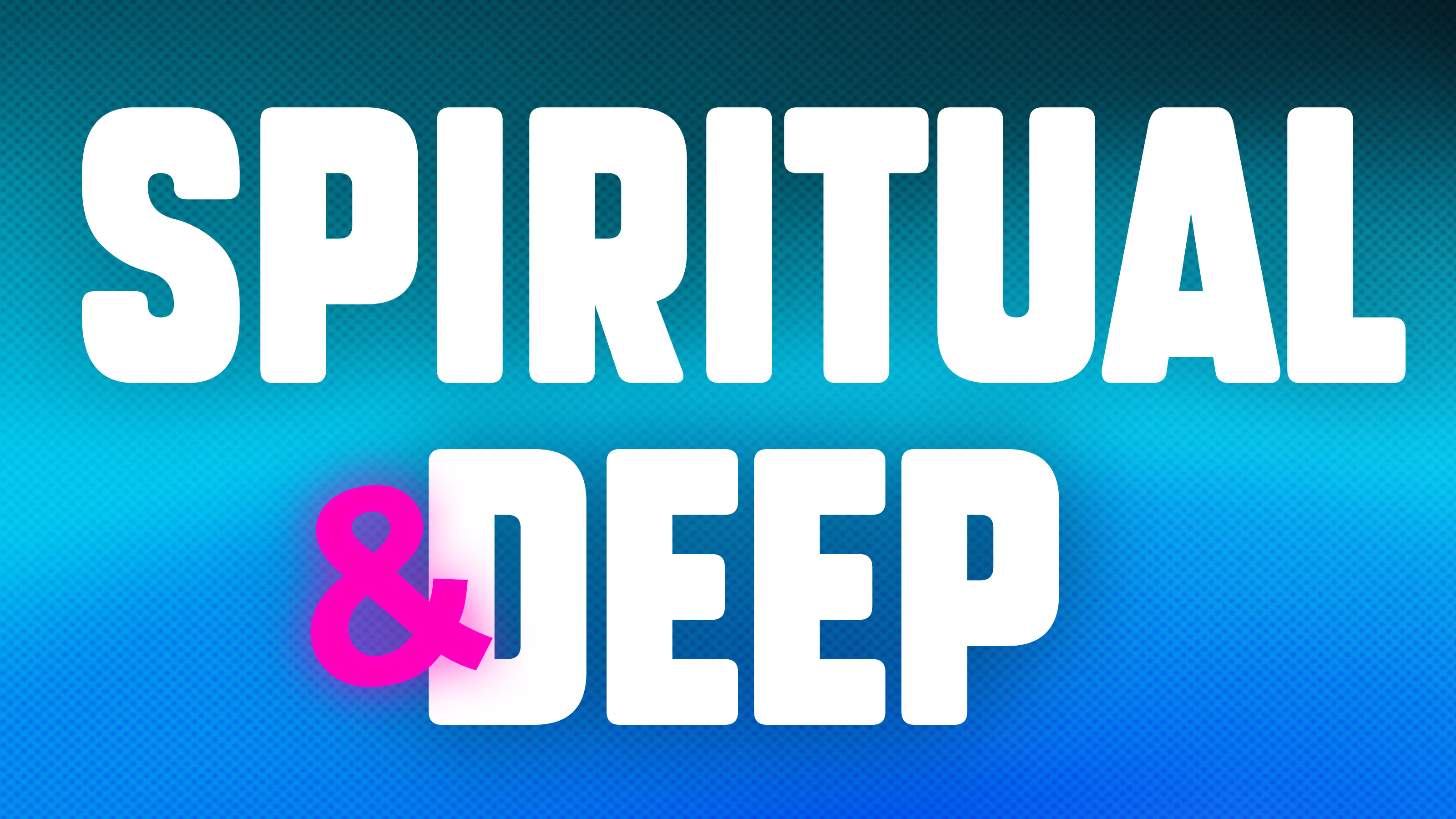 SPIRITUAL AND DEEP
