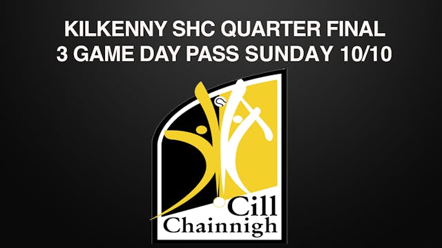 KILKENNY SHC QUARTER FINAL 3 GAME SUNDAY DAY PASS
