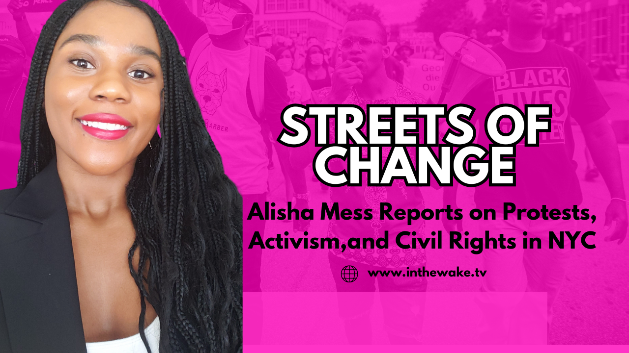Streets of Change: Alisha Mess Reports from NYC Frontlines