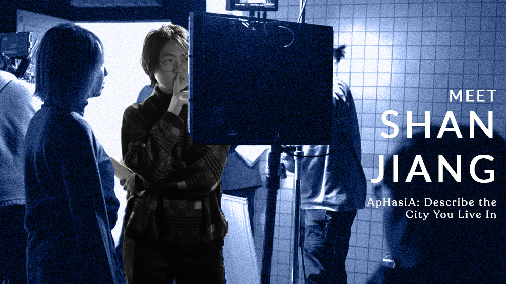 Meet the Director: Shan Jiang ("ApHasiA: Describe the City You Live In")