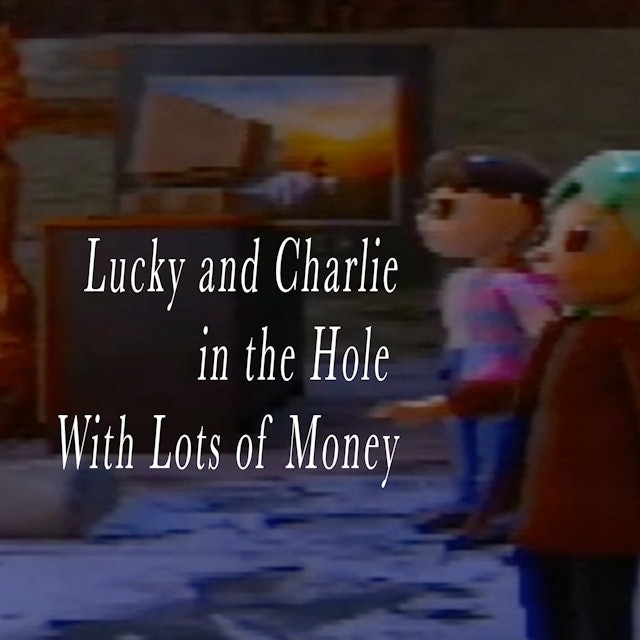 Lucky and Charlie in the Hole With Lots of Money