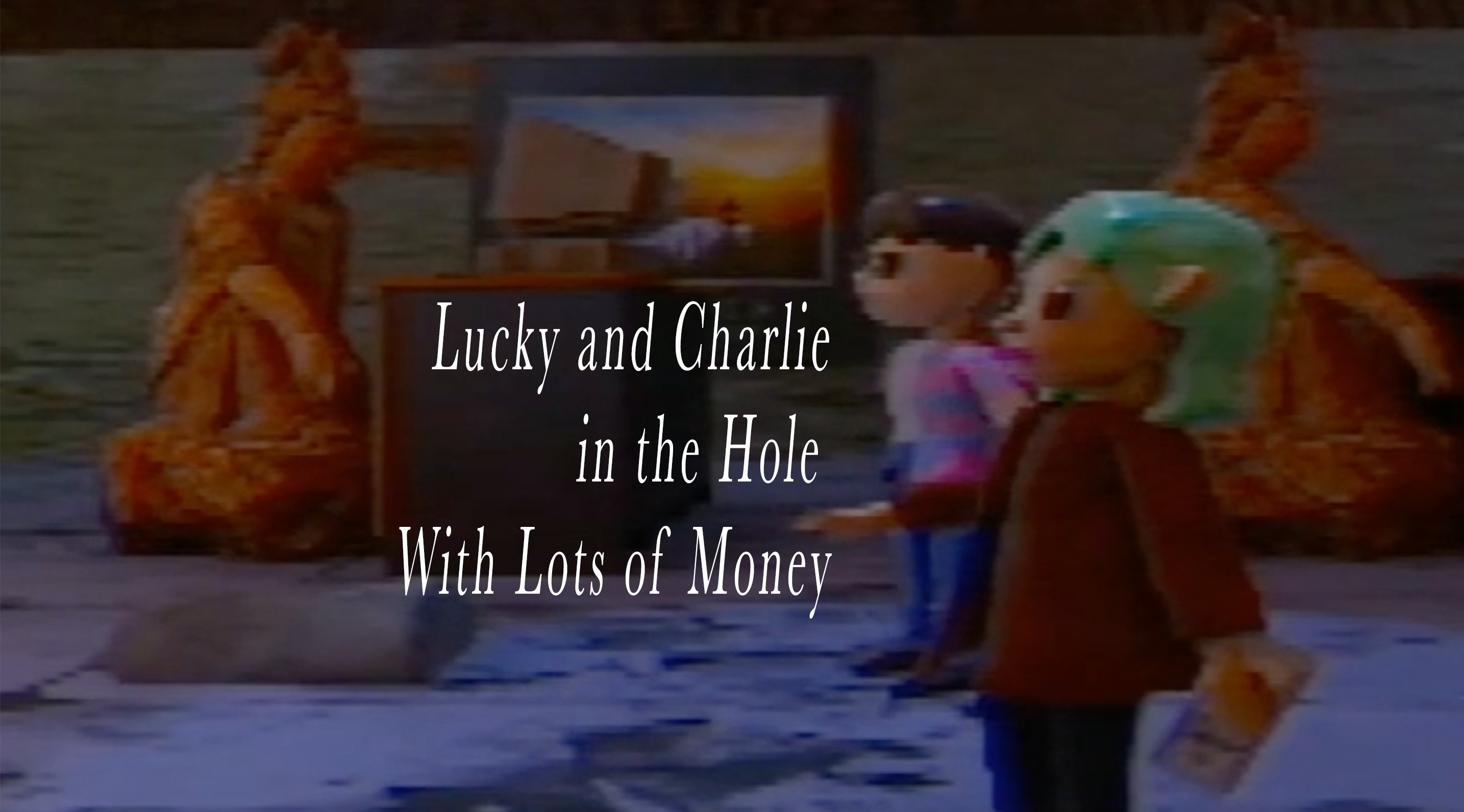 Lucky and Charlie in the Hole With Lots of Money