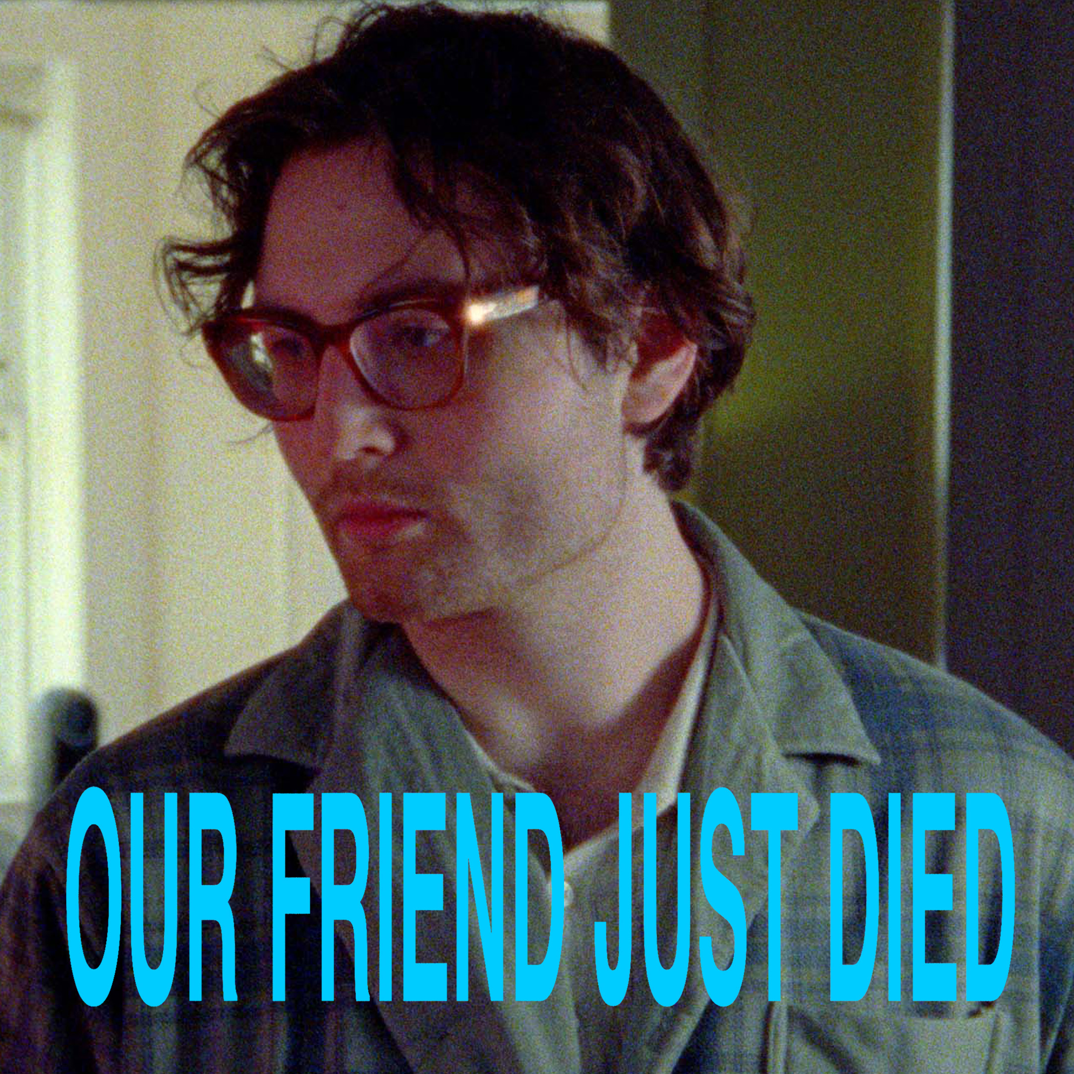 Our Friend Just Died