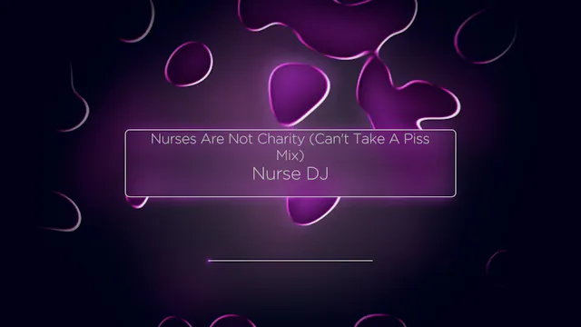 Nurses Are Not Charity (Can't Take A Piss Mix)