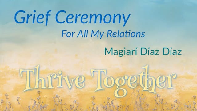 Grief Ceremony: For All My Relations