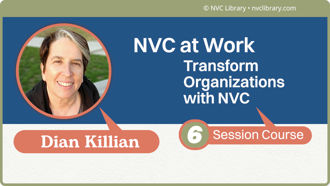 NVC at Work: Transform Organizations with NVC: 6 Session Course