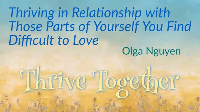 Thriving in Relationship with Those Parts of Yourself You Find Difficult to Love