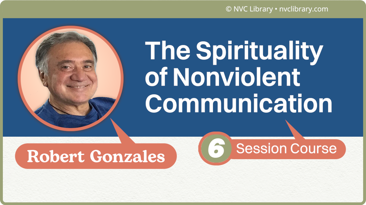 The Spirituality of Nonviolent Communication: 6 Session Course