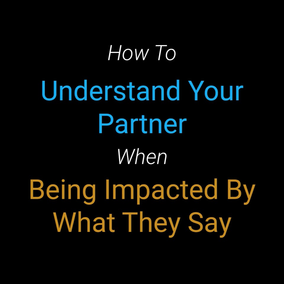 How to Understand Your Partner When Being Impacted by What They Say