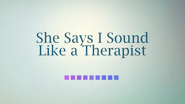 You Sound Like a Therapist!
