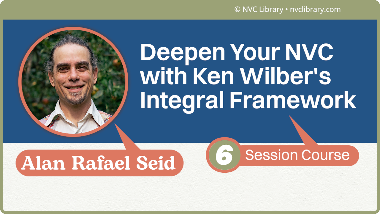 Deepen Your NVC with Ken Wilber's Integral Framework : 6 Session Course