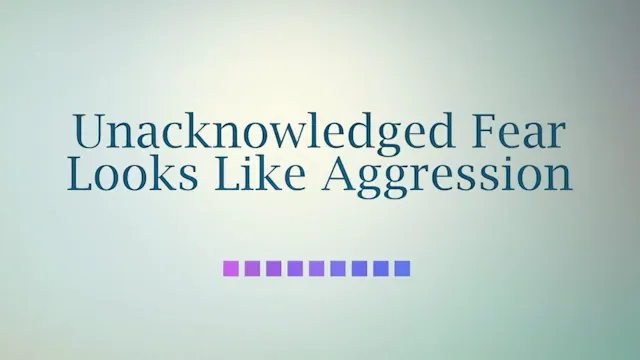 Unacknowledged Fear Looks Like Aggres...