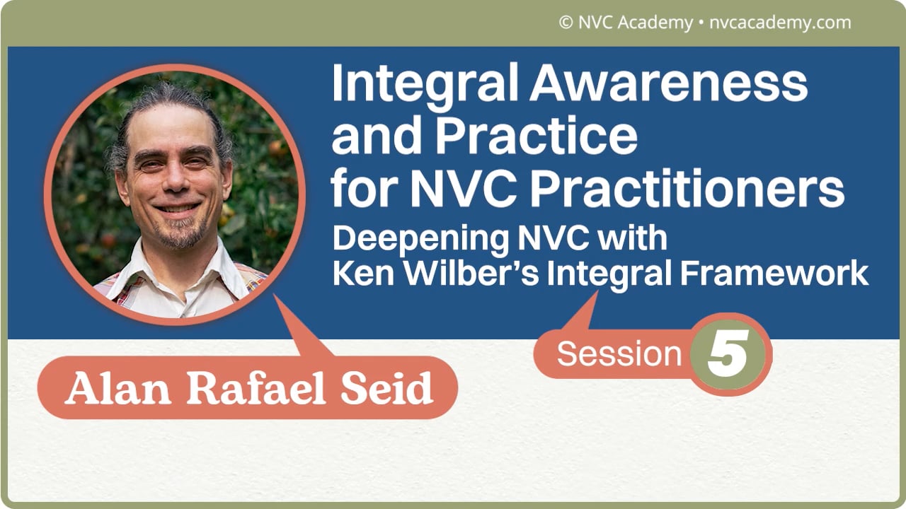 Integral Awareness and Practice for NVC Practitioners: Deepening NVC with Ken Wilber's Integral Framework: Session 5