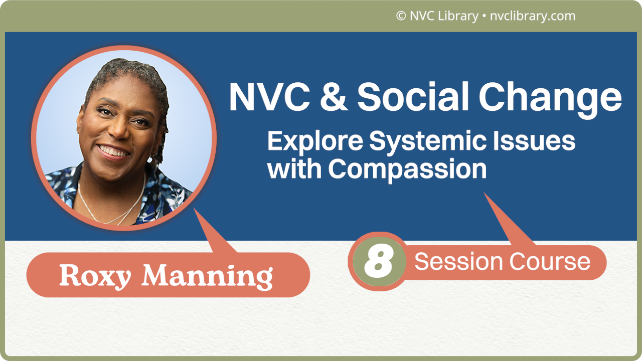 NVC & Social Change: Explore Systemic Issues with Compassion: 8 Session Course