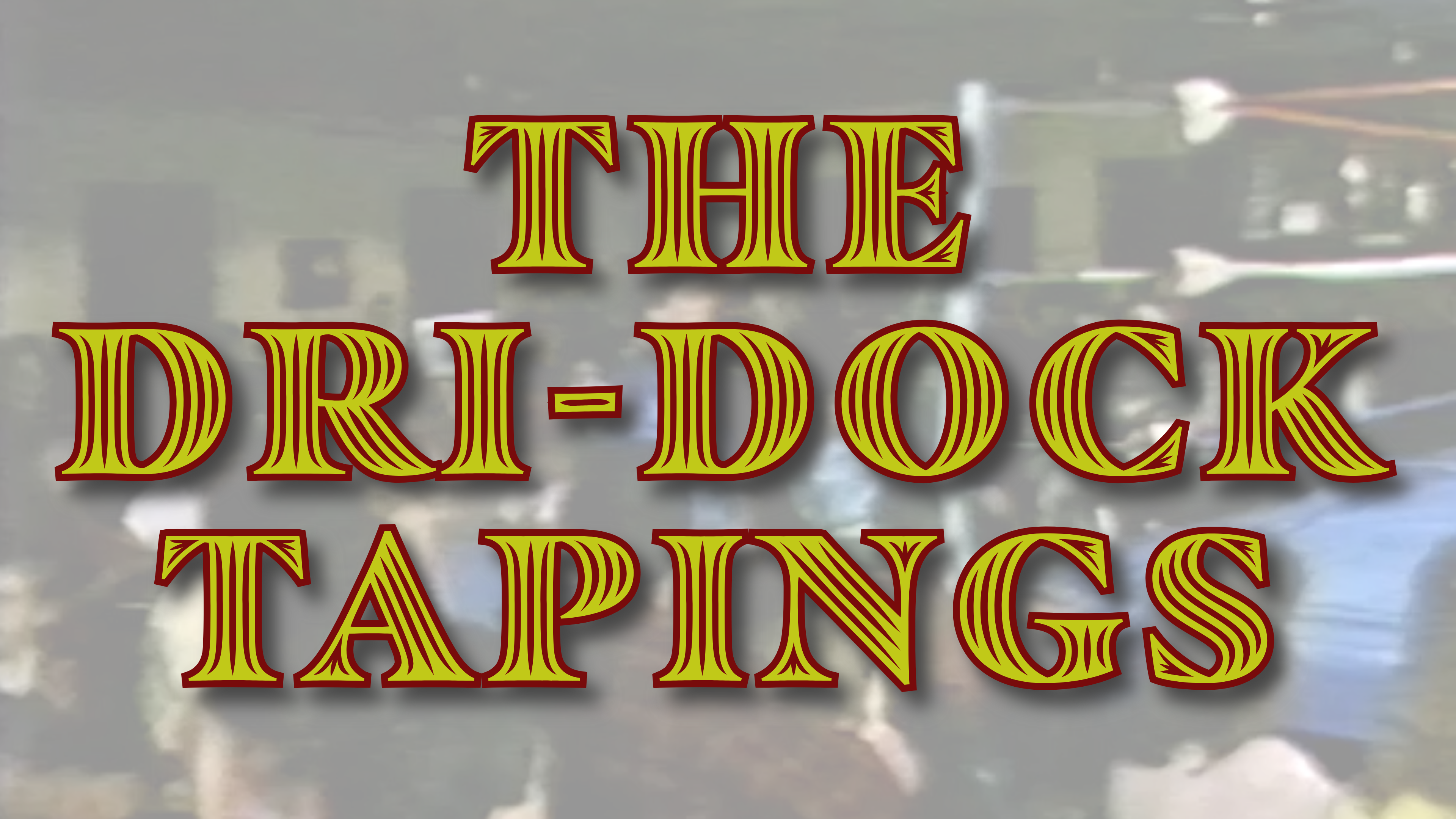 The Dri-Dock Tapings